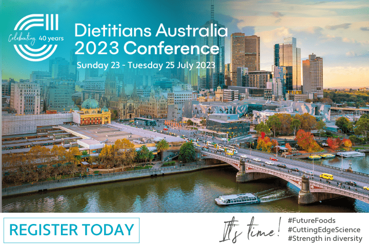 Register today for the Dietitians Australia 2023 Conference in Melbourne.